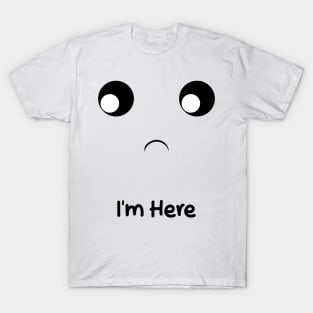 i'm here T-Shirt